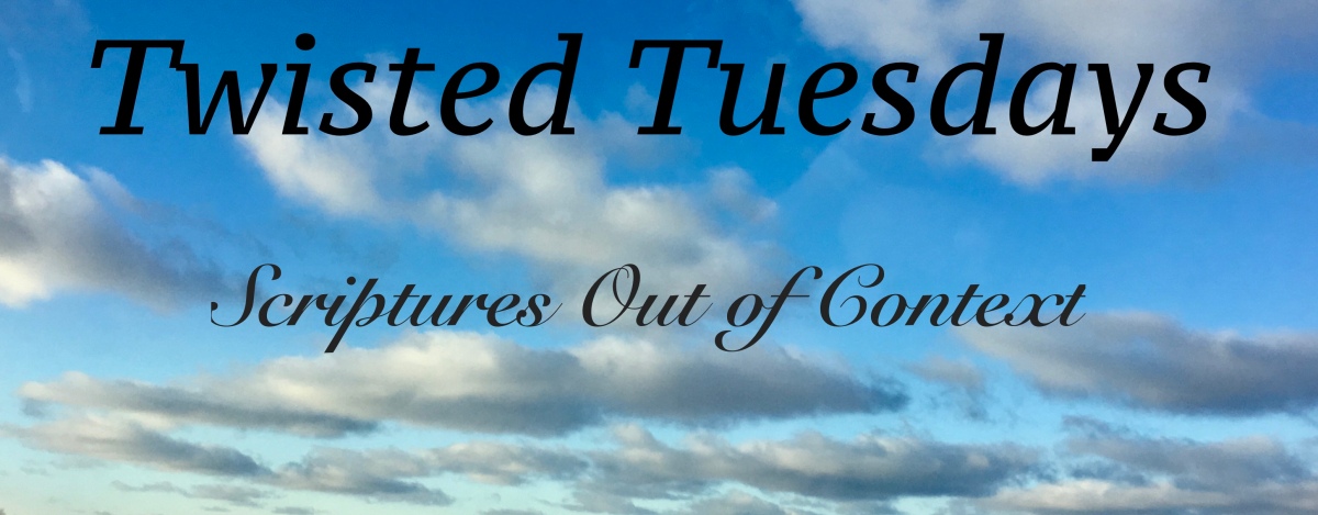 Twisted Tuesday – Scripture is taken​ Out of Context