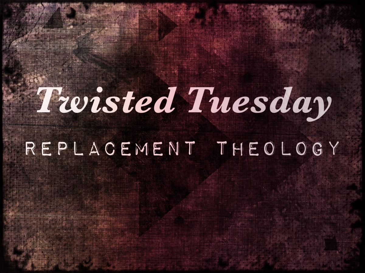 Twisted Tuesday – Replacement Theology