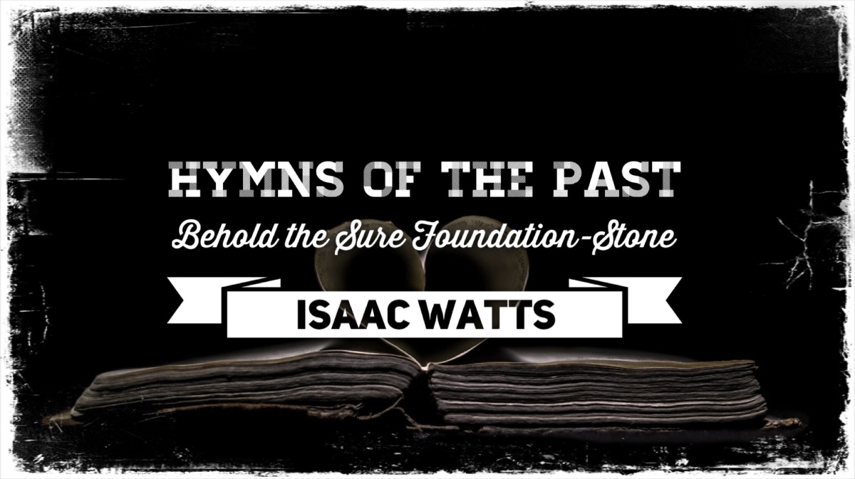 Hymns of the Past – Behold the Sure Foundation-Stone