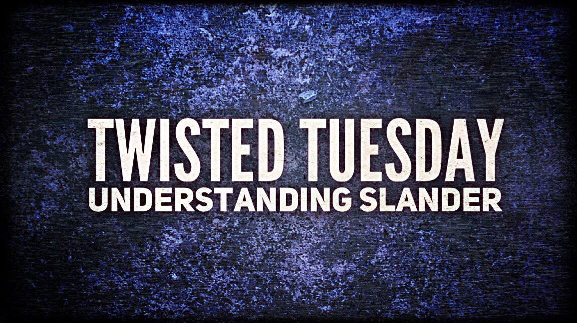 Twisted Tuesday – Understanding Slander