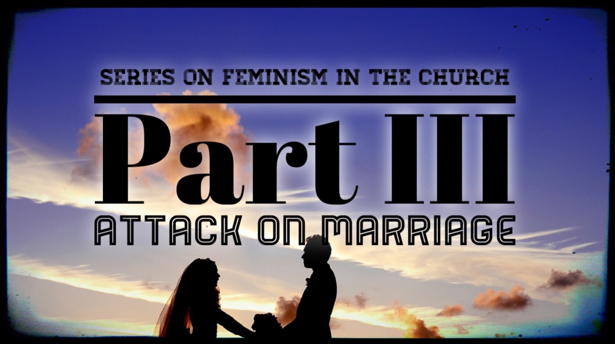 Series on Feminism in the Church – Part III Attack on Marriage