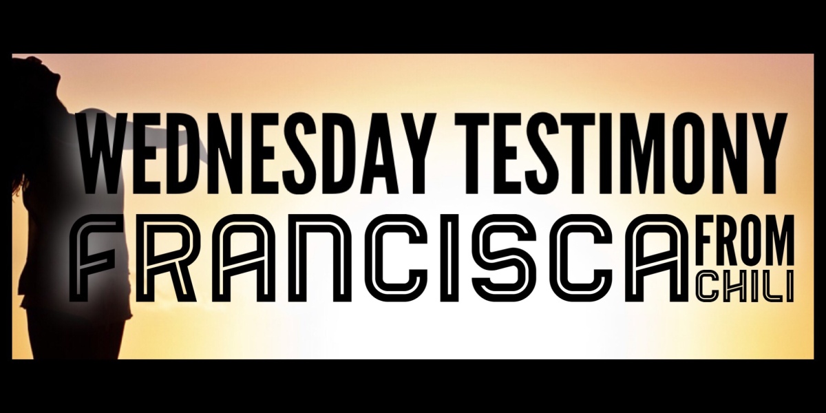 Wednesday Testimony – Francisca from Chili