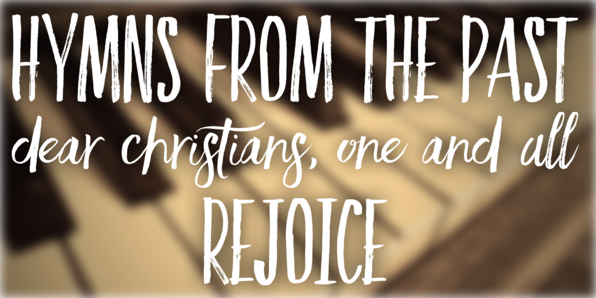 Hymns from the Past – Dear Christians, One and All, Rejoice!