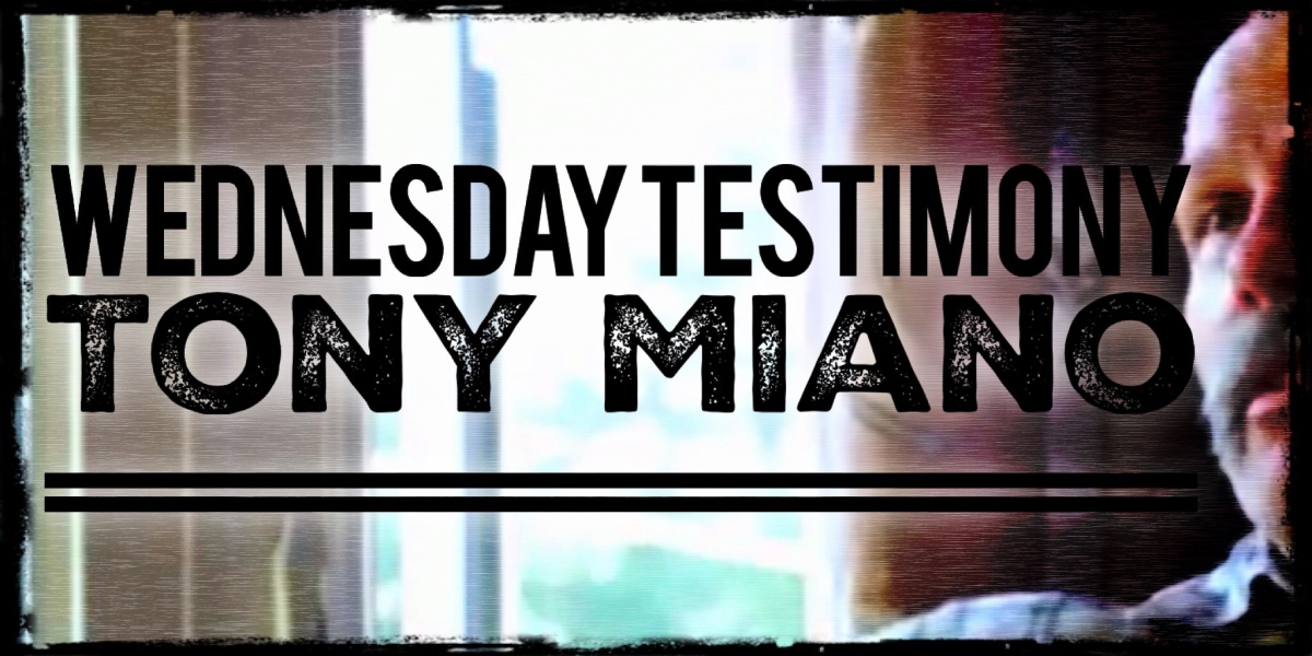 Wednesday Testimony – Tony Miano