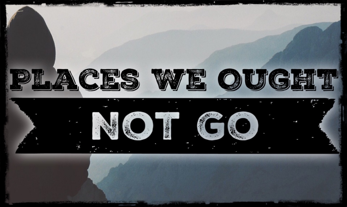 Places We Ought Not Go