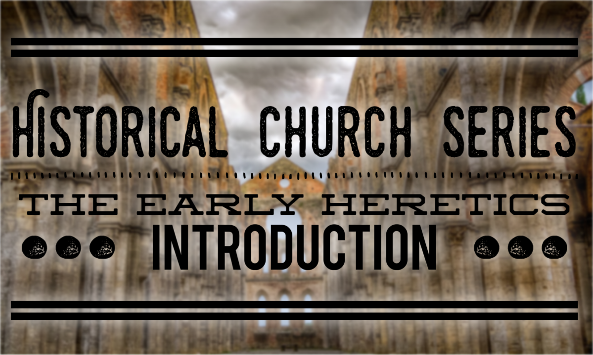 Historical Church Series -The Early Heretics: Introduction