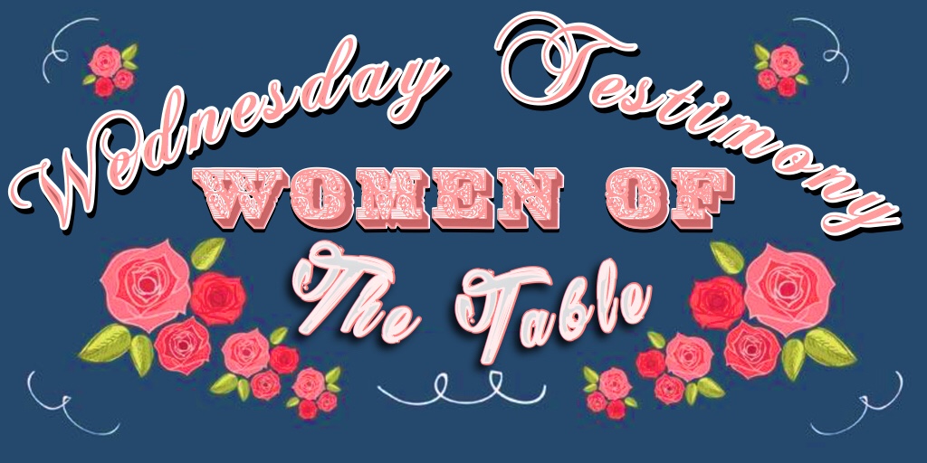 Wednesday Testimony – Women of the Table
