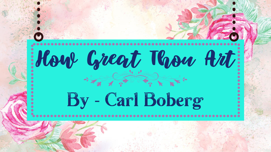 How Great Thou Art – By Carl Boberg